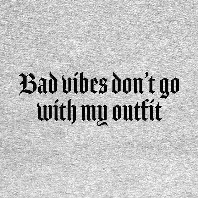 Bad vibes dont go with my outfit by Pictandra